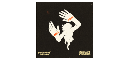 Mahmut Orhan & Francis Mercier Trace a Deeper Groove on  ‘Get Down’
